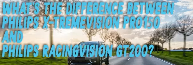 What`s the Difference between the Philips X-tremeVision Pro 150 and the Philips RacingVision GT200?