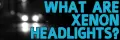 What Are Xenon Headlights?