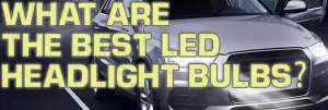 What are the Best LED Headlight Bulbs?