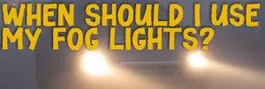 When Should I Use My Fog Lights?