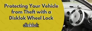 Protecting Your Vehicle from Theft with a Disklok Wheel Lock