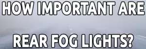 How Important Are Rear Fog Lights? Exploring the Safety Measures